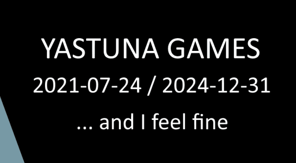 Yastuna Games 2021-07 - 24/2024-12-31... and I feel fine